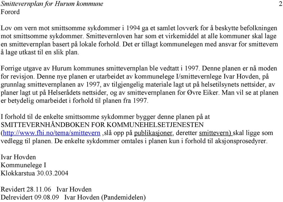 Forrige utgave av Hurum kommunes smittevernplan ble vedtatt i 1997. Denne planen er nå moden for revisjon.