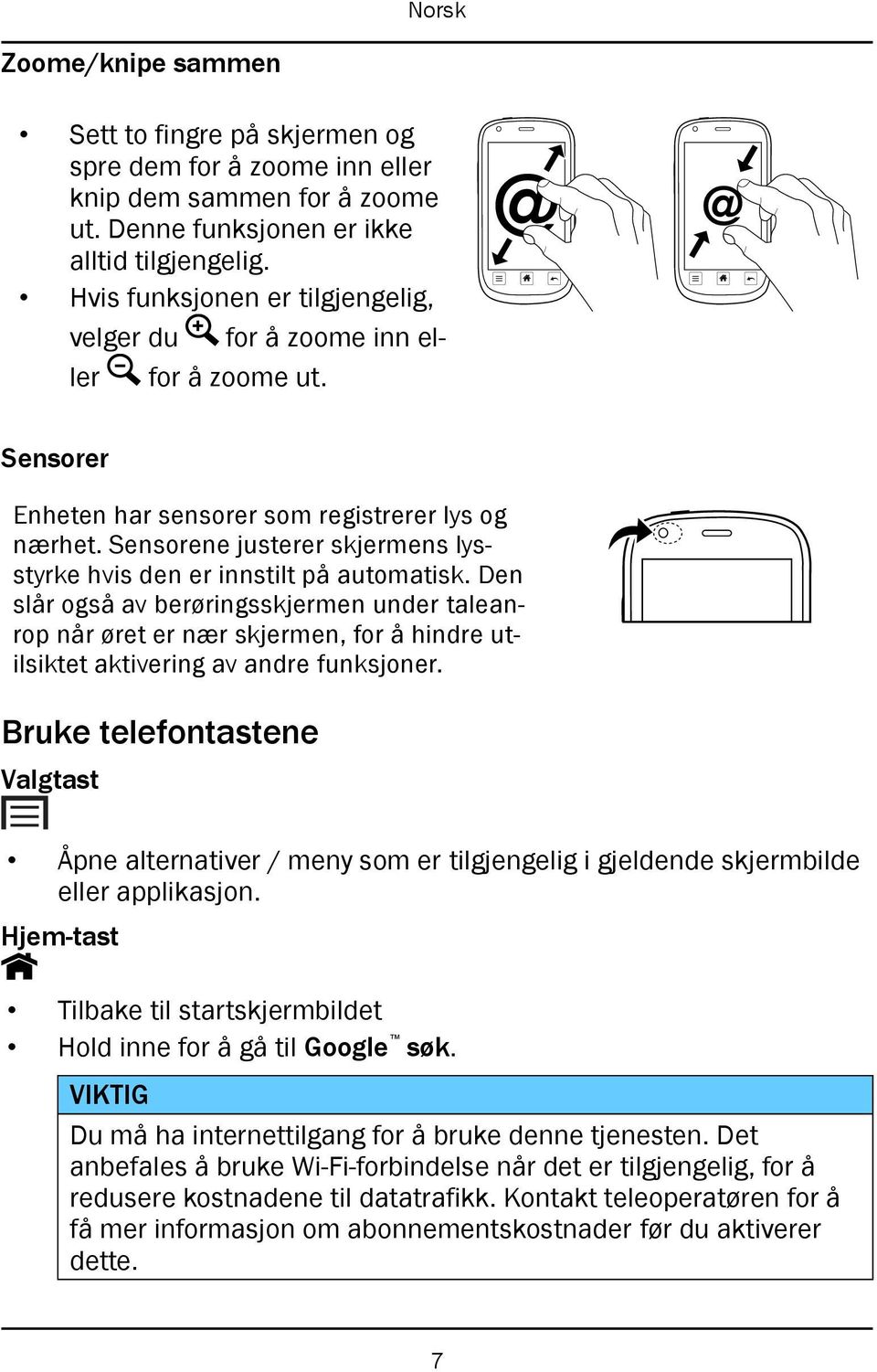 Sensorene justerer skjermens lysstyrke hvis den er innstilt på automatisk.