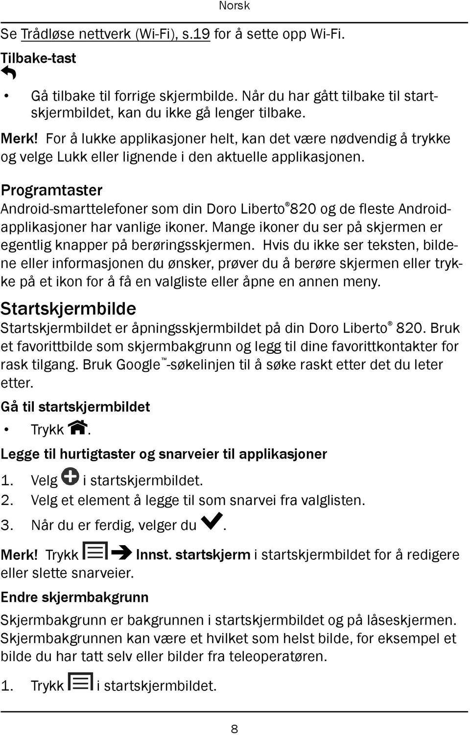 Programtaster Android-smarttelefoner som din Doro Liberto 820 og de fleste Androidapplikasjoner har vanlige ikoner. Mange ikoner du ser på skjermen er egentlig knapper på berøringsskjermen.