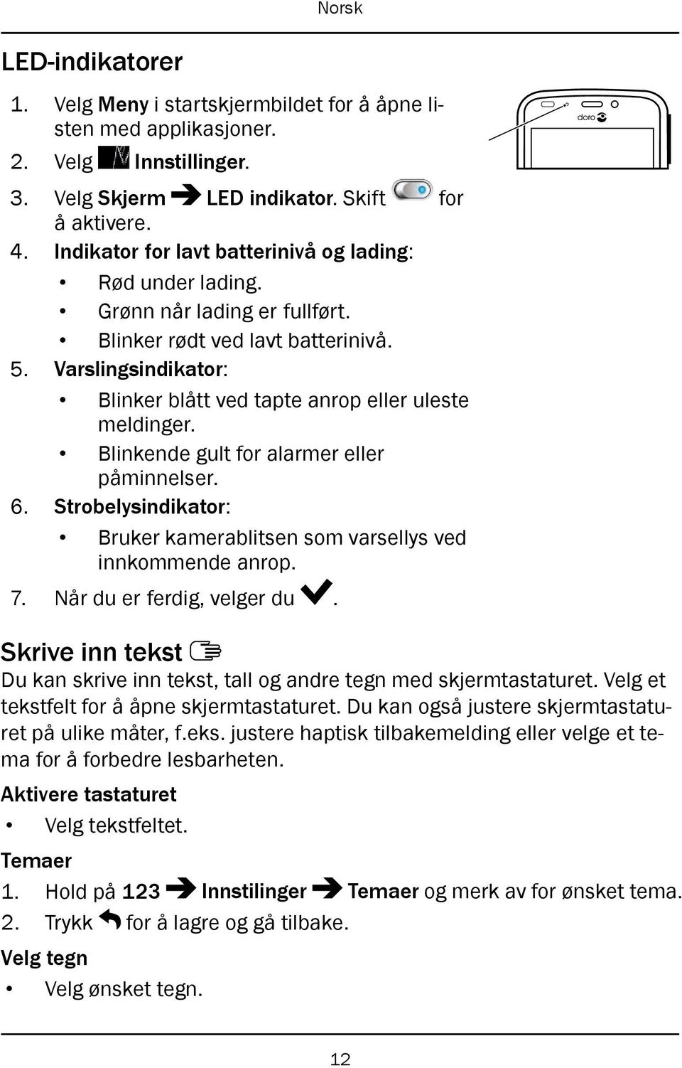 Varslingsindikator: Blinker blått ved tapte anrop eller uleste meldinger. Blinkende gult for alarmer eller påminnelser. 6. Strobelysindikator: Bruker kamerablitsen som varsellys ved innkommende anrop.