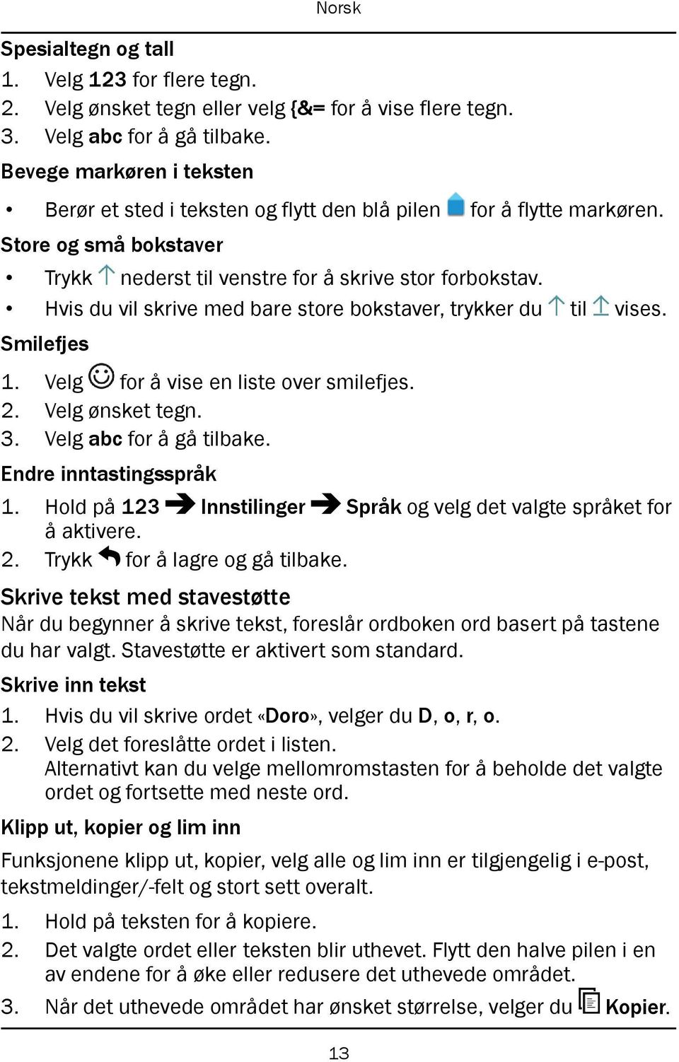 Hvis du vil skrive med bare store bokstaver, trykker du til vises. Smilefjes 1. Velg for å vise en liste over smilefjes. 2. Velg ønsket tegn. 3. Velg abc for å gå tilbake. Endre inntastingsspråk 1.