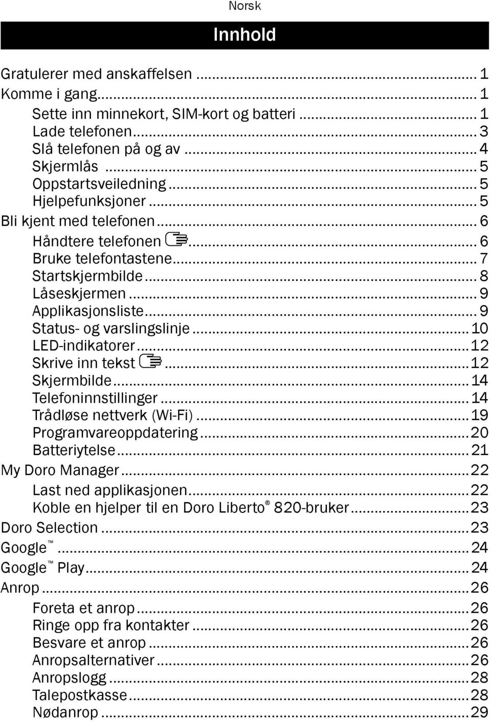 ..10 LED-indikatorer...12 Skrive inn tekst...12 Skjermbilde...14 Telefoninnstillinger...14 Trådløse nettverk (Wi-Fi)...19 Programvareoppdatering...20 Batteriytelse...21 My Doro Manager.