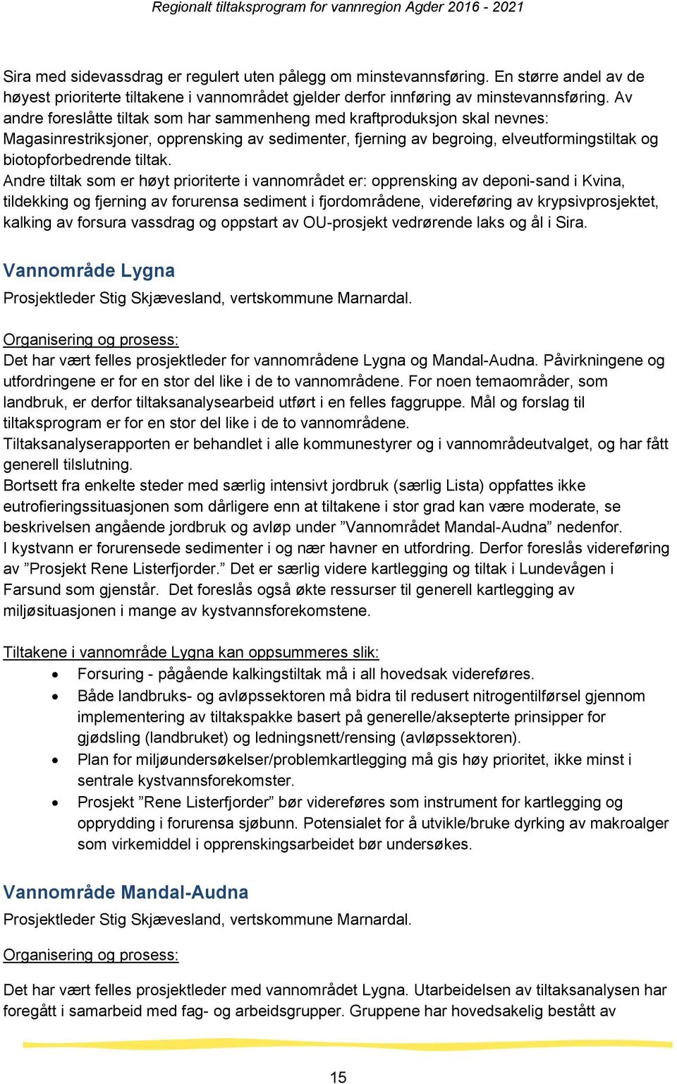 Andre tiltak som er høyt prioriterte i vannområdet er: opprensking av deponi-sand i Kvina, tildekking og fjerning av forurensa sediment i fjordområdene, videreføring av krypsivprosjektet, kalking av