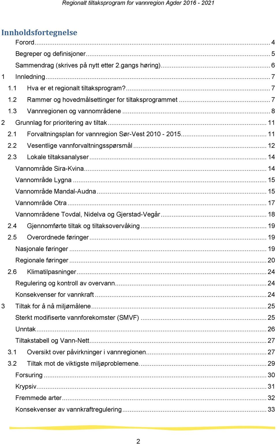 3 Lokale tiltaksanalyser... 14 Vannområde Sira-Kvina... 14 Vannområde Lygna... 15 Vannområde Mandal-Audna... 15 Vannområde Otra... 17 Vannområdene Tovdal, Nidelva og Gjerstad-Vegår... 18 2.