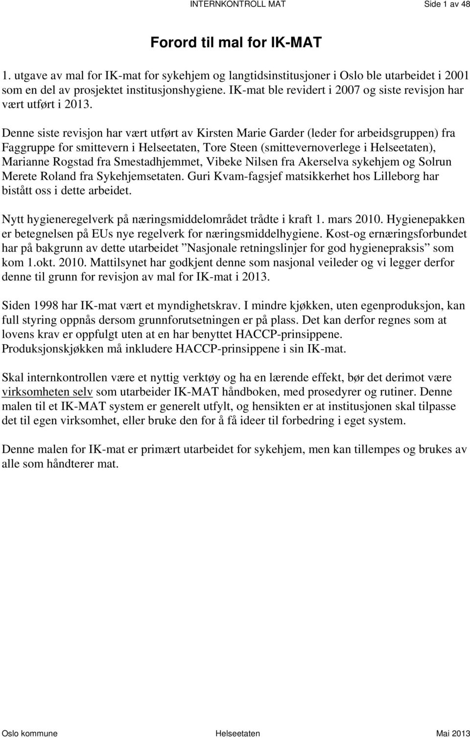 Denne siste revisjon har vært utført av Kirsten Marie Garder (leder for arbeidsgruppen) fra Faggruppe for smittevern i Helseetaten, Tore Steen (smittevernoverlege i Helseetaten), Marianne Rogstad fra