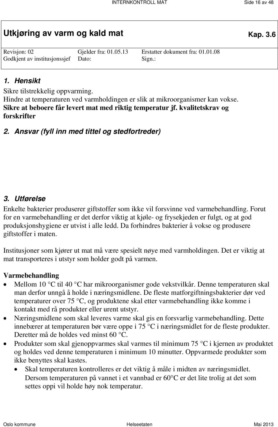 kvalitetskrav og forskrifter 2. Ansvar (fyll inn med tittel og stedfortreder) 3. Utførelse Enkelte bakterier produserer giftstoffer som ikke vil forsvinne ved varmebehandling.