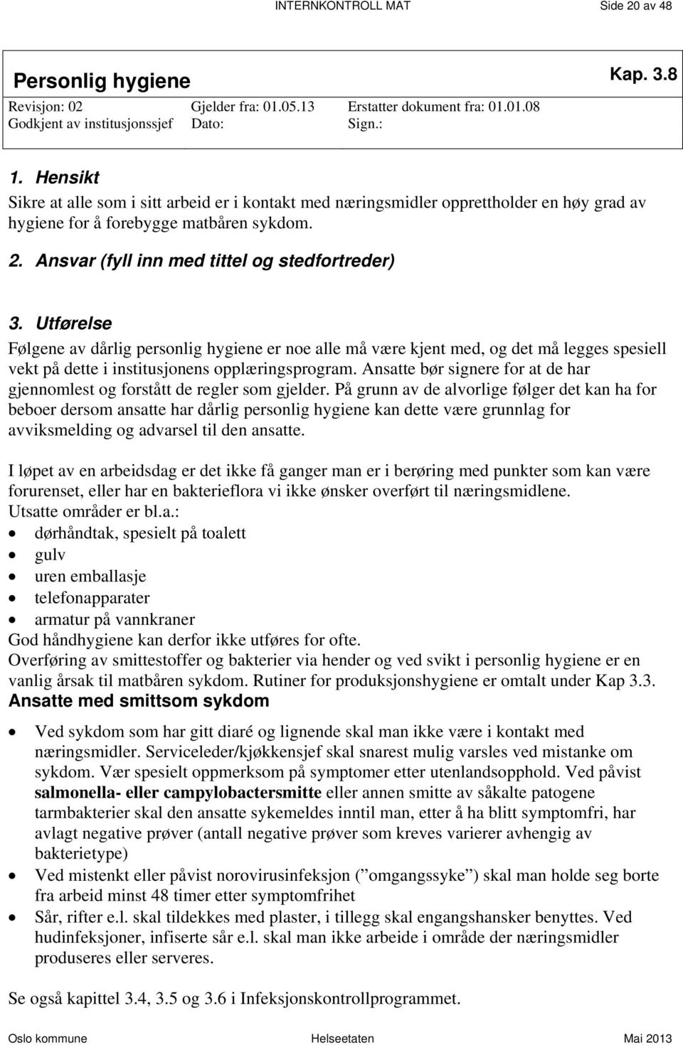 Utførelse Følgene av dårlig personlig hygiene er noe alle må være kjent med, og det må legges spesiell vekt på dette i institusjonens opplæringsprogram.