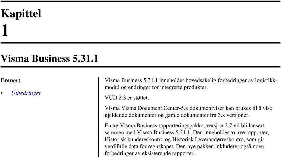 En ny Visma Business rapporteringspakke, versjon 3.7 vil bli lansert sammen med Visma Business 5.31.