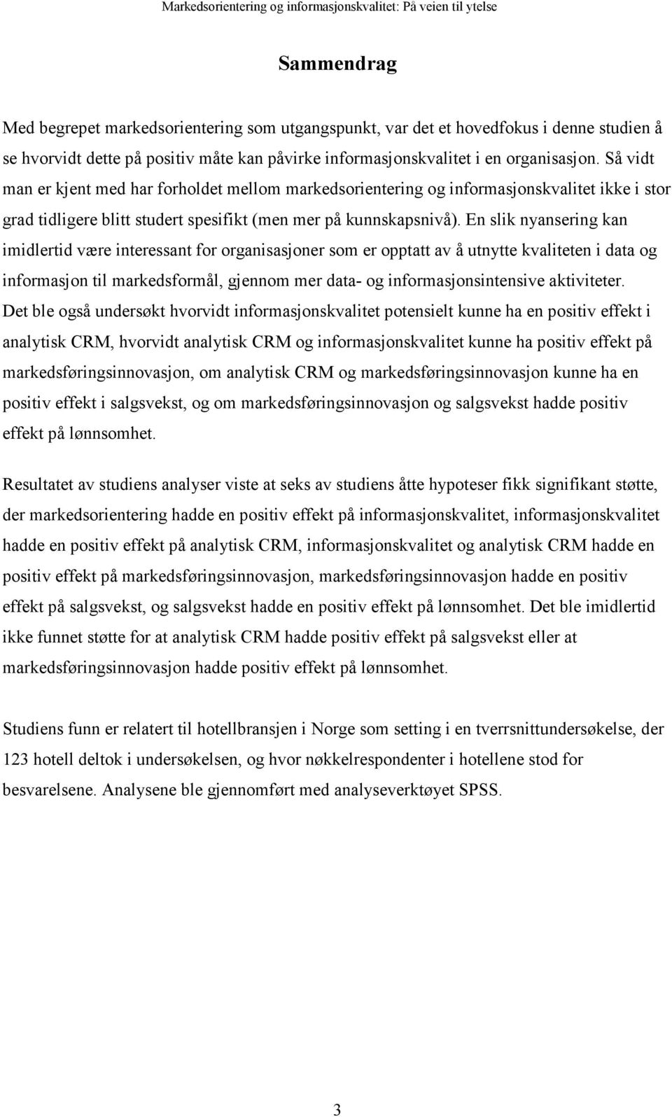 En slik nyansering kan imidlertid være interessant for organisasjoner som er opptatt av å utnytte kvaliteten i data og informasjon til markedsformål, gjennom mer data- og informasjonsintensive