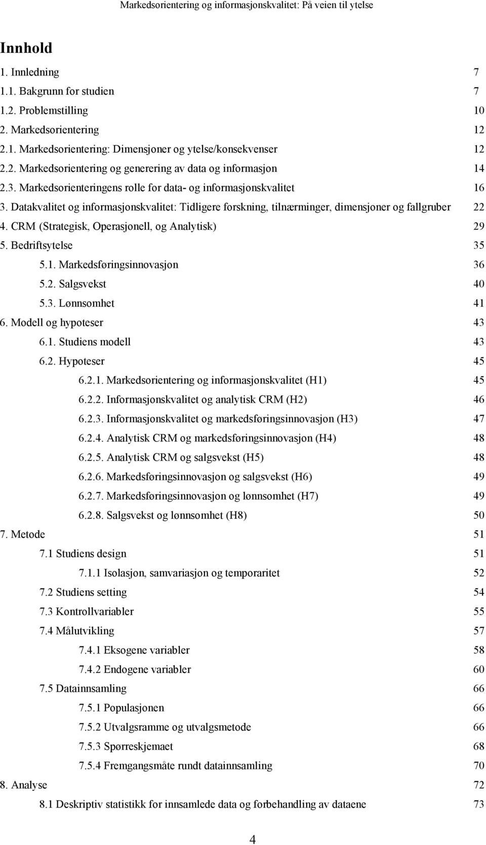 CRM (Strategisk, Operasjonell, og Analytisk) 29 5. Bedriftsytelse 35 5.1. Markedsføringsinnovasjon 36 5.2. Salgsvekst 40 5.3. Lønnsomhet 41 6. Modell og hypoteser 43 6.1. Studiens modell 43 6.2. Hypoteser 45 6.