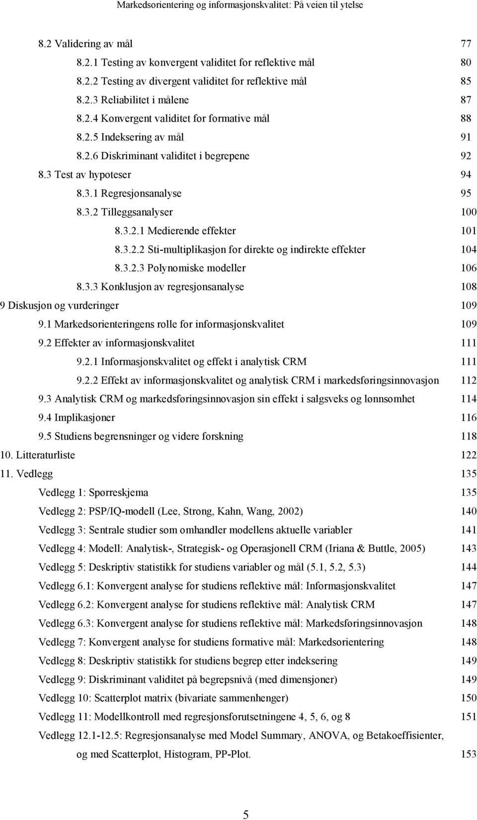 3.2.3 Polynomiske modeller 106 8.3.3 Konklusjon av regresjonsanalyse 108 9 Diskusjon og vurderinger 109 9.1 Markedsorienteringens rolle for informasjonskvalitet 109 9.