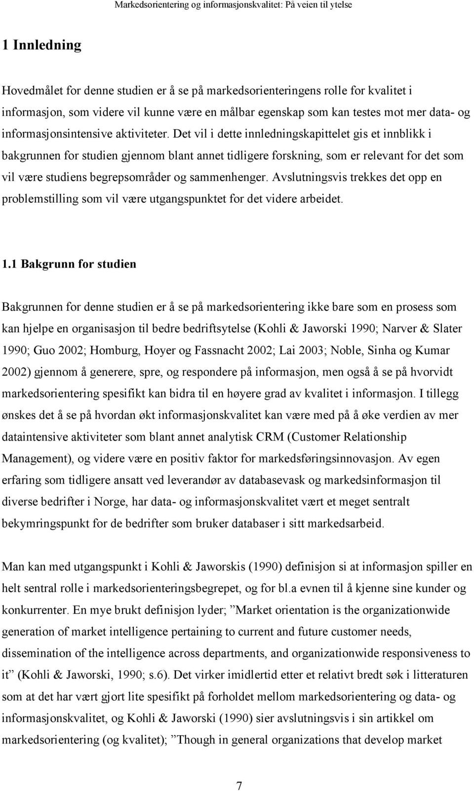 Det vil i dette innledningskapittelet gis et innblikk i bakgrunnen for studien gjennom blant annet tidligere forskning, som er relevant for det som vil være studiens begrepsområder og sammenhenger.