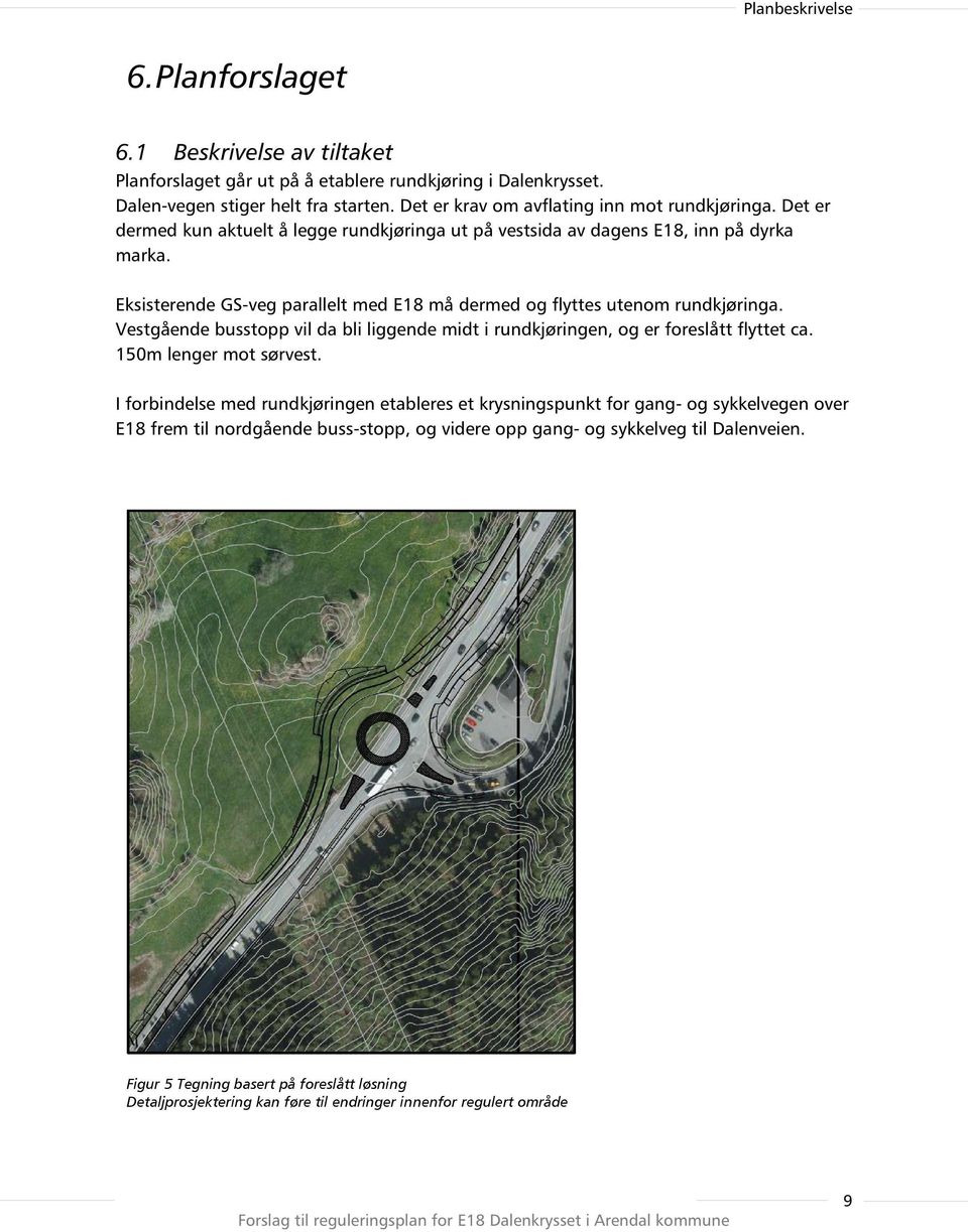 Vestgående busstopp vil da bli liggende midt i rundkjøring en, og er foreslått flyttet ca. 150m lenger mot sørvest.