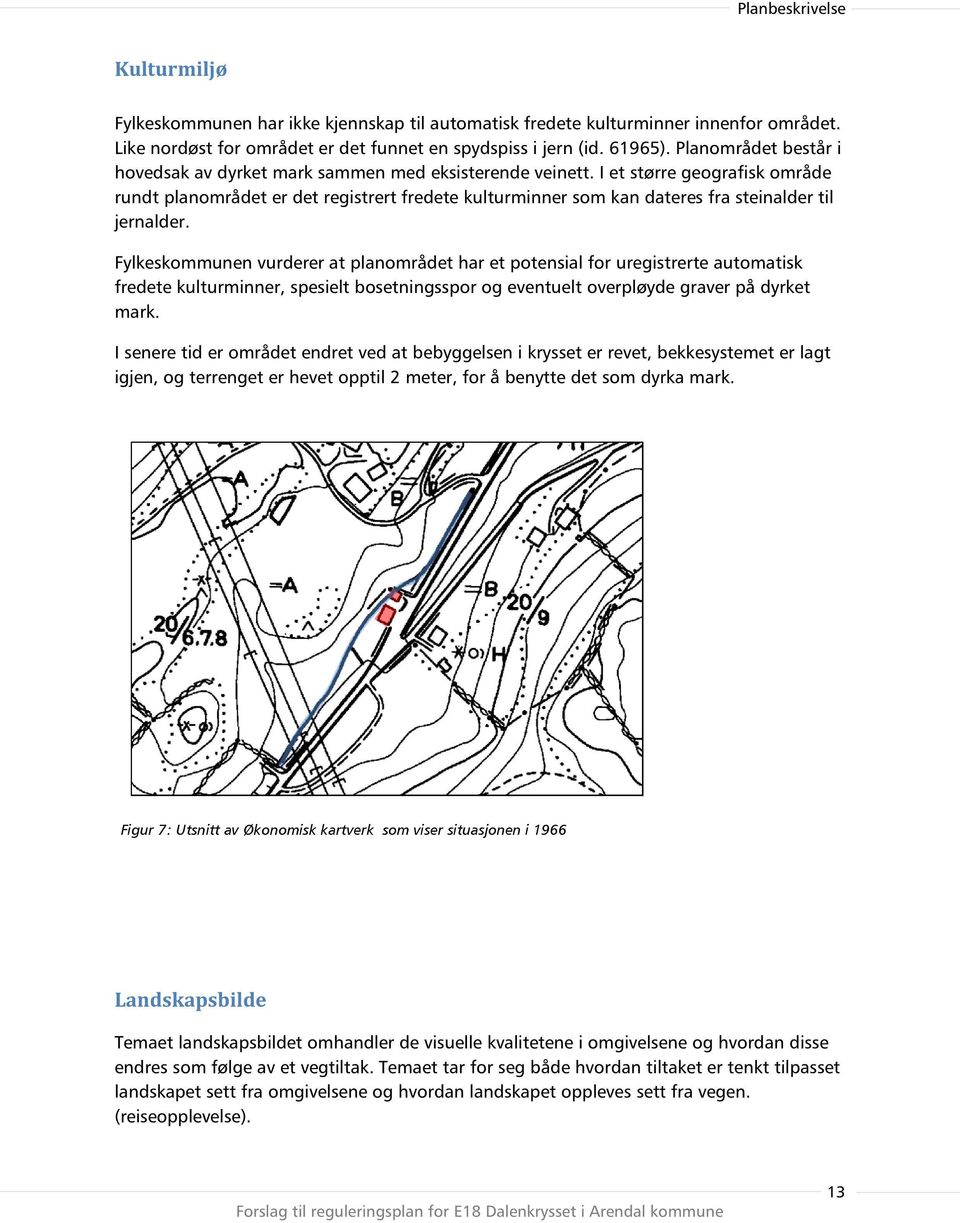 I et større geografisk område rundt planområdet er det registrert fredete kulturminner som kan dateres fra steinalder til jernalder.