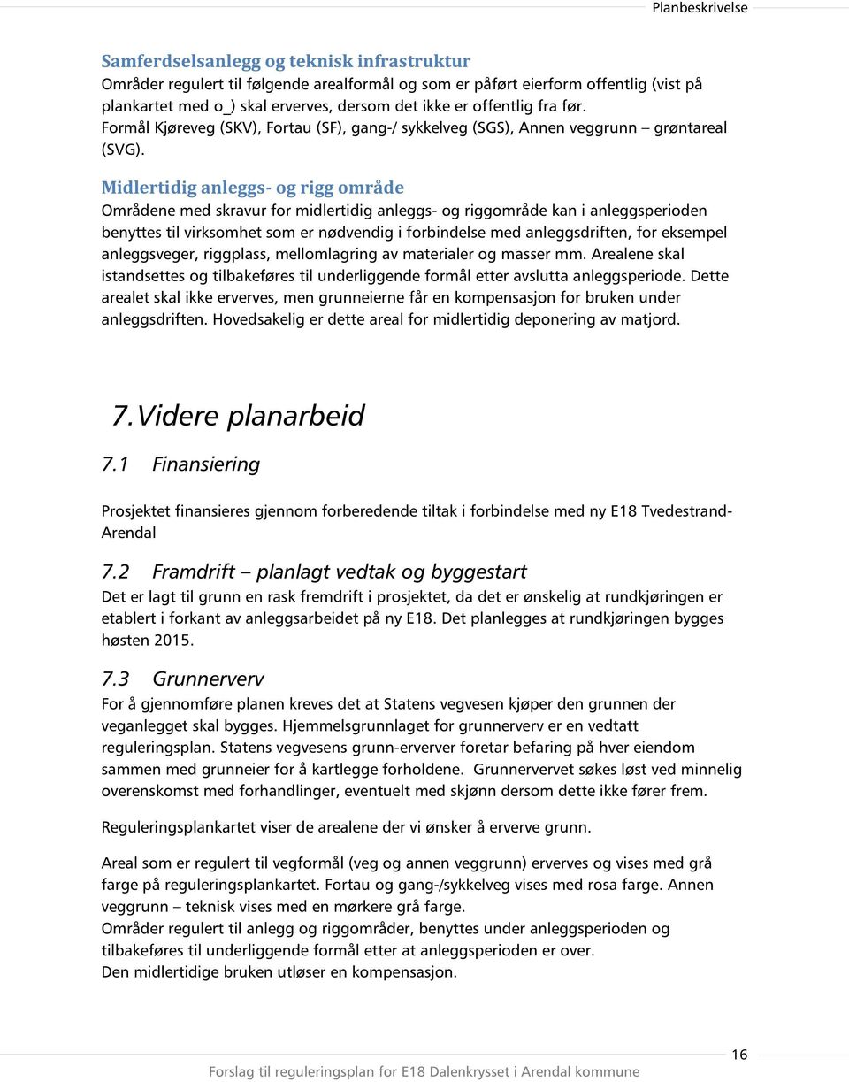 Midlertidig anleggs- og rigg område Områdene med skravur for midlertidig anleggs- og riggområde kan i anleggsperioden benyttes til virksomhet som er nødvendig i forbindelse med anleggsdriften, for