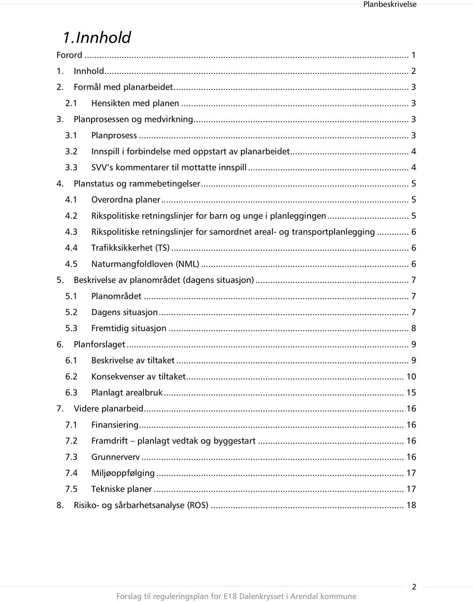 ... 5 4.3 Rikspolitiske retningslinjer for samordnet areal- og transportplanlegging... 6 4.4 Trafikksikkerhet (TS)......... 6 4.5 Naturmangfoldloven (NML)......... 6 5.