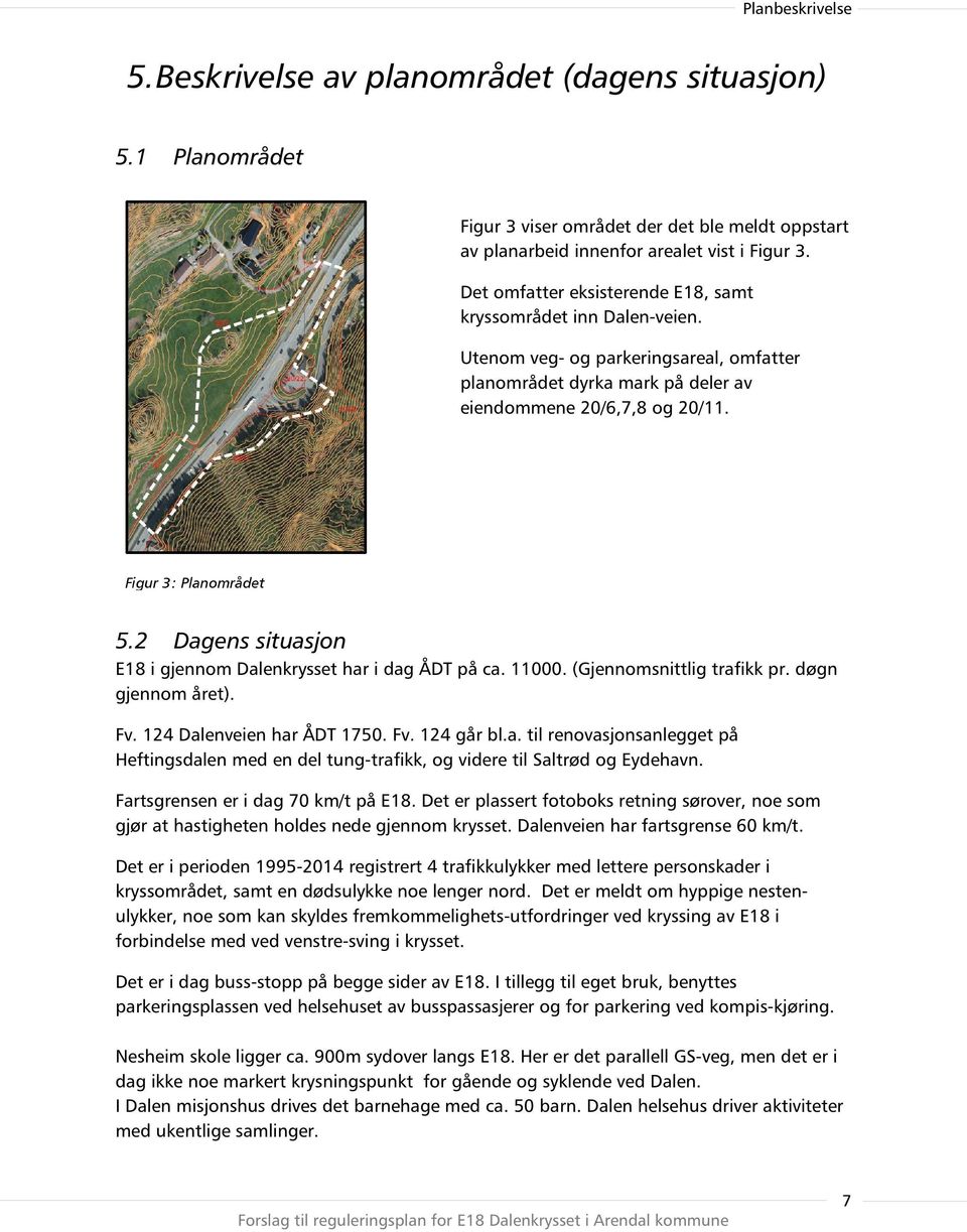 2 Dagens situasjon E18 i gjennom Dalenkrysset har i dag ÅDT på ca. 11000. (Gjennomsnittl ig trafikk pr. døgn gjennom året). Fv. 124 Dalenveien har ÅDT 1750. Fv. 124 går bl.a. til renovasjonsanlegget på Heftingsdalen med en del tu ng-trafikk, og videre til Saltrød og Eydehavn.