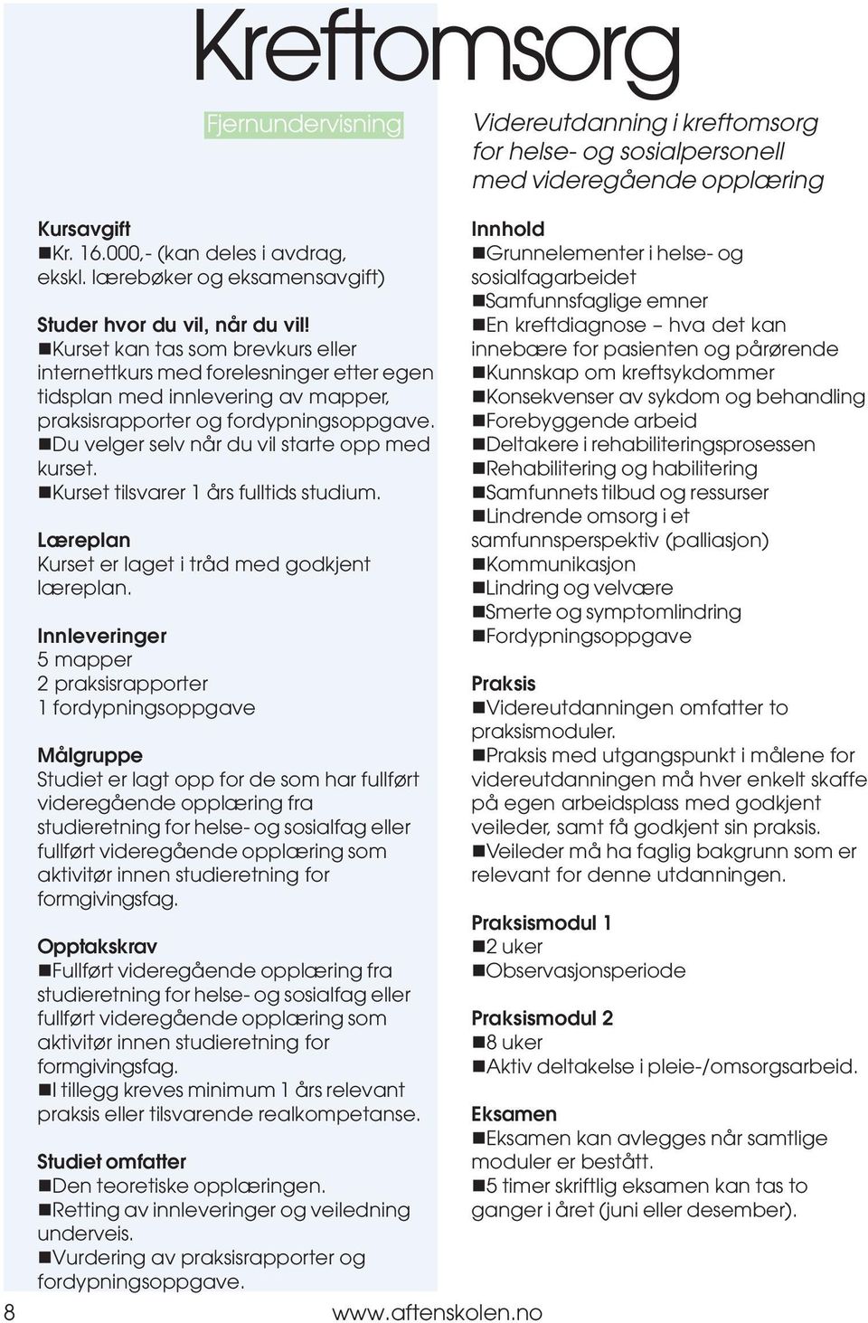 8 www.aftenskolen.no!grunnelementer i helse- og sosialfagarbeidet!samfunnsfaglige emner!en kreftdiagnose hva det kan innebære for pasienten og pårørende!kunnskap om kreftsykdommer!