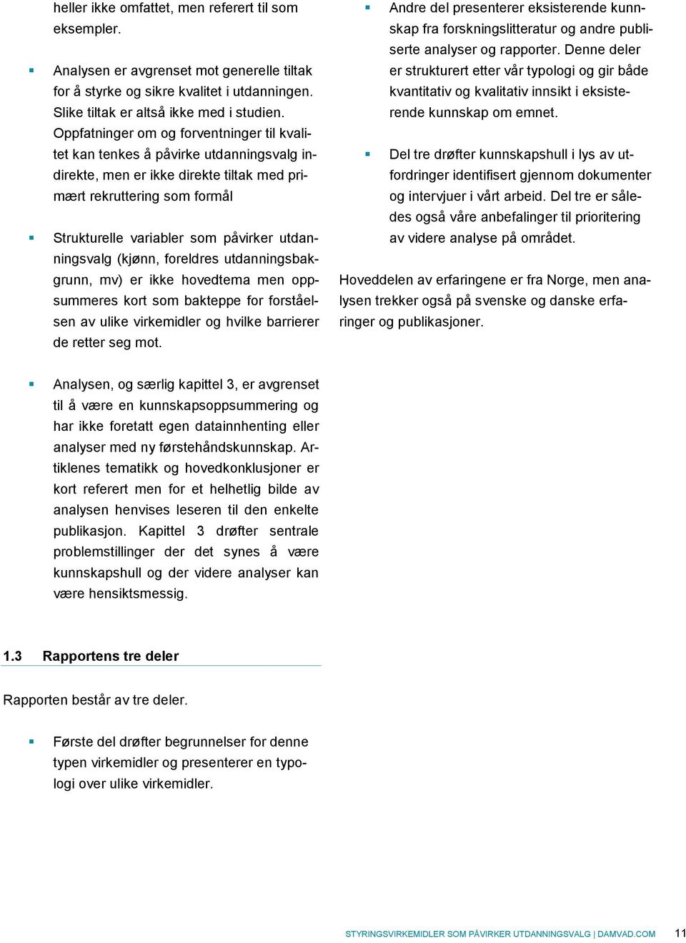 utdanningsvalg (kjønn, foreldres utdanningsbakgrunn, mv) er ikke hovedtema men oppsummeres kort som bakteppe for forståelsen av ulike virkemidler og hvilke barrierer de retter seg mot.