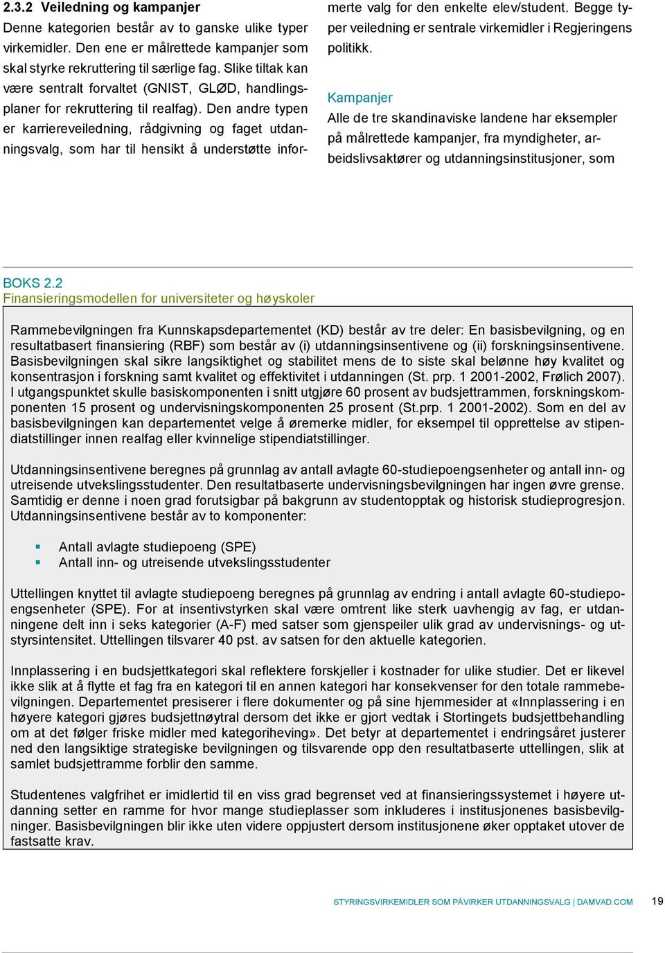 Den andre typen er karriereveiledning, rådgivning og faget utdanningsvalg, som har til hensikt å understøtte informerte valg for den enkelte elev/student.