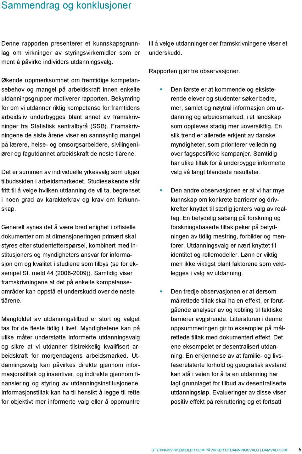 Bekymring for om vi utdanner riktig kompetanse for framtidens arbeidsliv underbygges blant annet av framskrivninger fra Statistisk sentralbyrå (SSB).