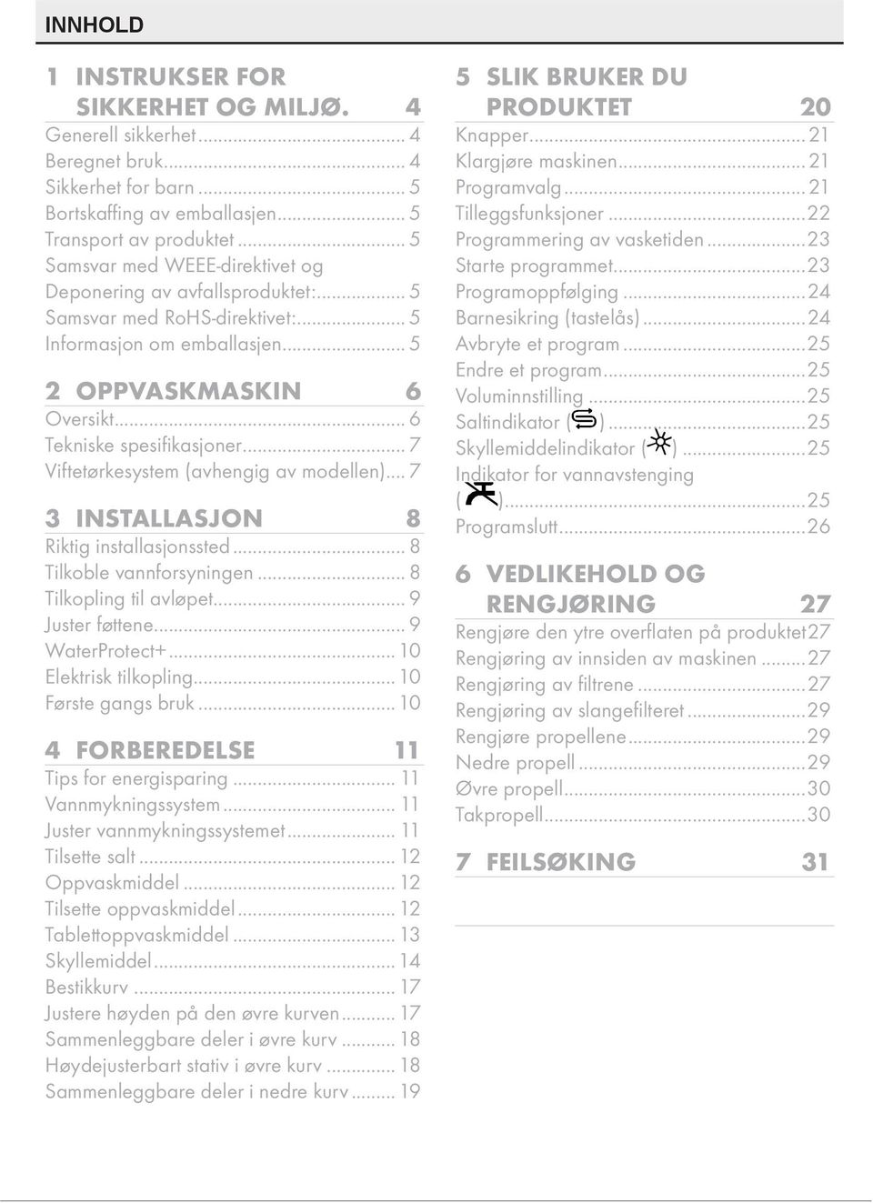 .. 7 Viftetørkesystem (avhengig av modellen)... 7 3 INSTALLASJON 8 Riktig installasjonssted... 8 Tilkoble vannforsyningen... 8 Tilkopling til avløpet... 9 Juster føttene... 9 WaterProtect+.