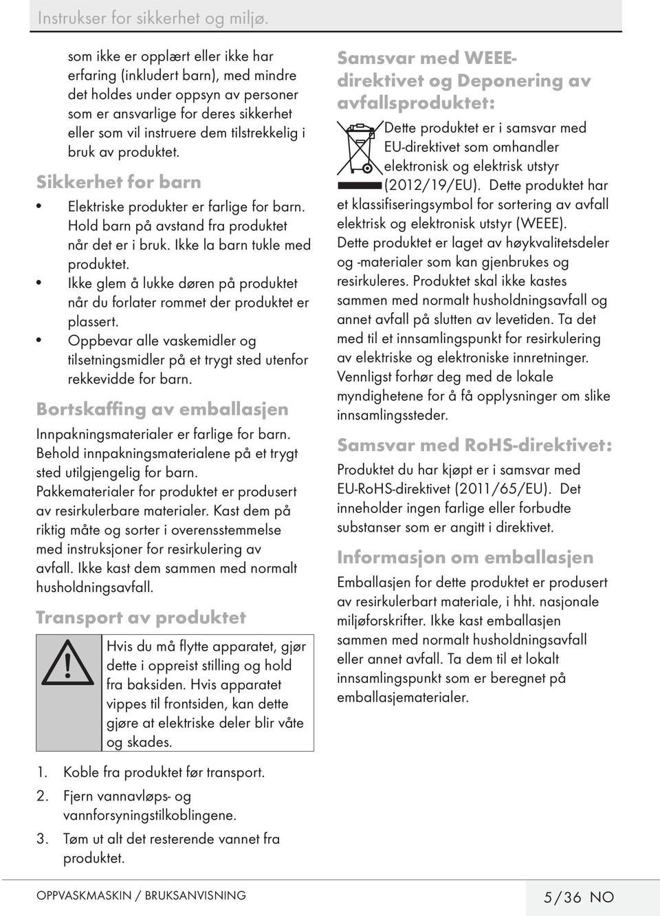 produktet. Sikkerhet for barn Elektriske produkter er farlige for barn. Hold barn på avstand fra produktet når det er i bruk. Ikke la barn tukle med produktet.