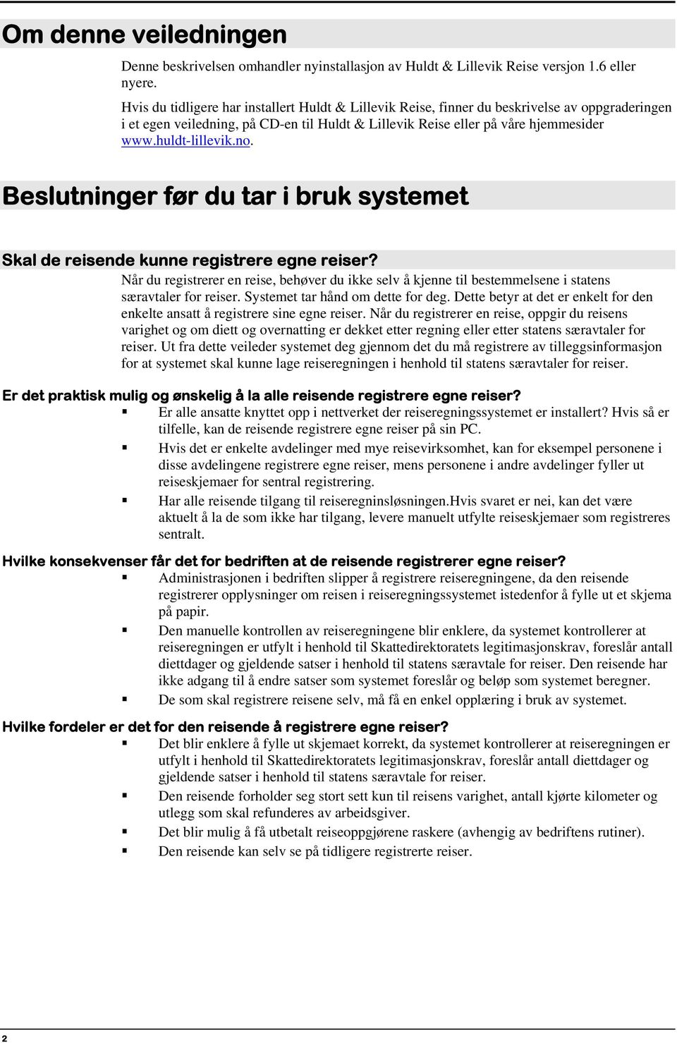 no. Beslutninger før du tar i bruk systemet Skal de reisende kunne registrere egne reiser? Når du registrerer en reise, behøver du ikke selv å kjenne til bestemmelsene i statens særavtaler for reiser.