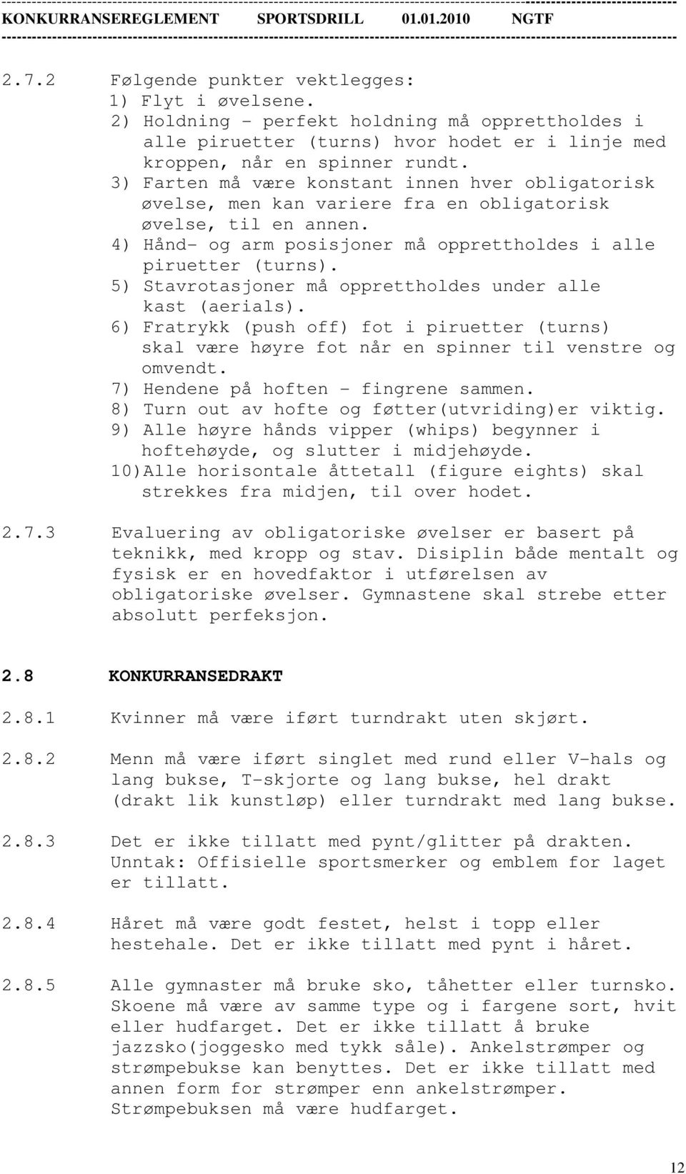 5) Stavrotasjoner må opprettholdes under alle kast (aerials). 6) Fratrykk (push off) fot i piruetter (turns) skal være høyre fot når en spinner til venstre og omvendt.