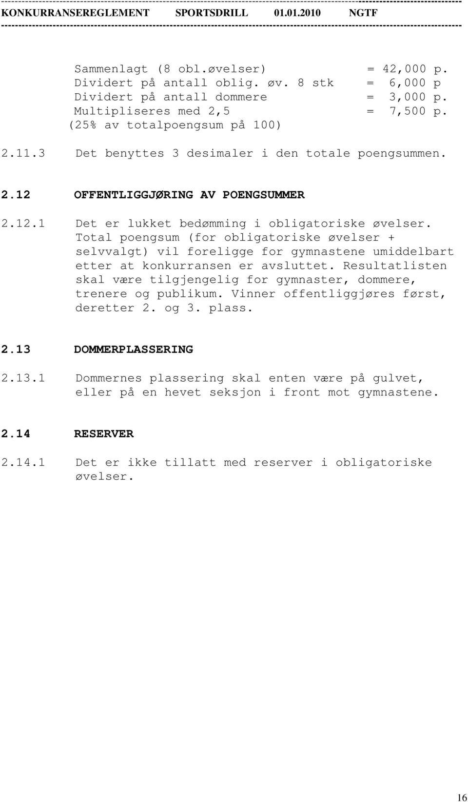 Total poengsum (for obligatoriske øvelser + selvvalgt) vil foreligge for gymnastene umiddelbart etter at konkurransen er avsluttet.