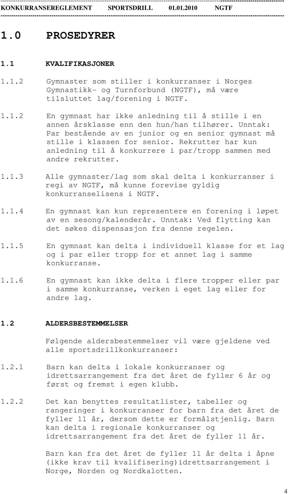 1.3 Alle gymnaster/lag som skal delta i konkurranser i regi av NGTF, må kunne forevise gyldig konkurranselisens i NGTF. 1.1.4 En gymnast kan kun representere en forening i løpet av en sesong/kalenderår.