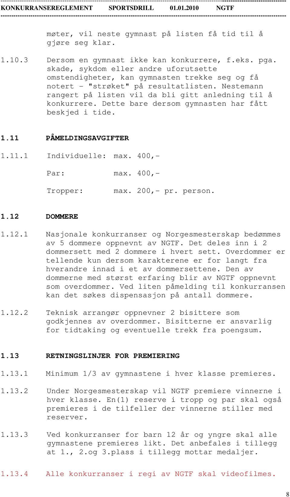 Dette bare dersom gymnasten har fått beskjed i tide. 1.11 PÅMELDINGSAVGIFTER 1.11.1 Individuelle: max. 400,- Par: max. 400,- Tropper: max. 200,- pr. person. 1.12 