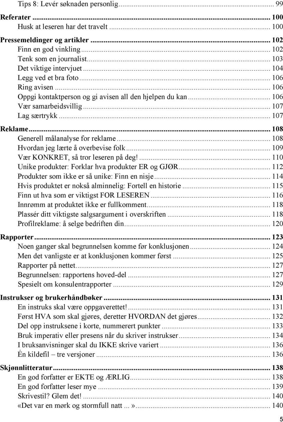 .. 107 Reklame... 108 Generell målanalyse for reklame... 108 Hvordan jeg lærte å overbevise folk... 109 Vær KONKRET, så tror leseren på deg!... 110 Unike produkter: Forklar hva produkter ER og GJØR.