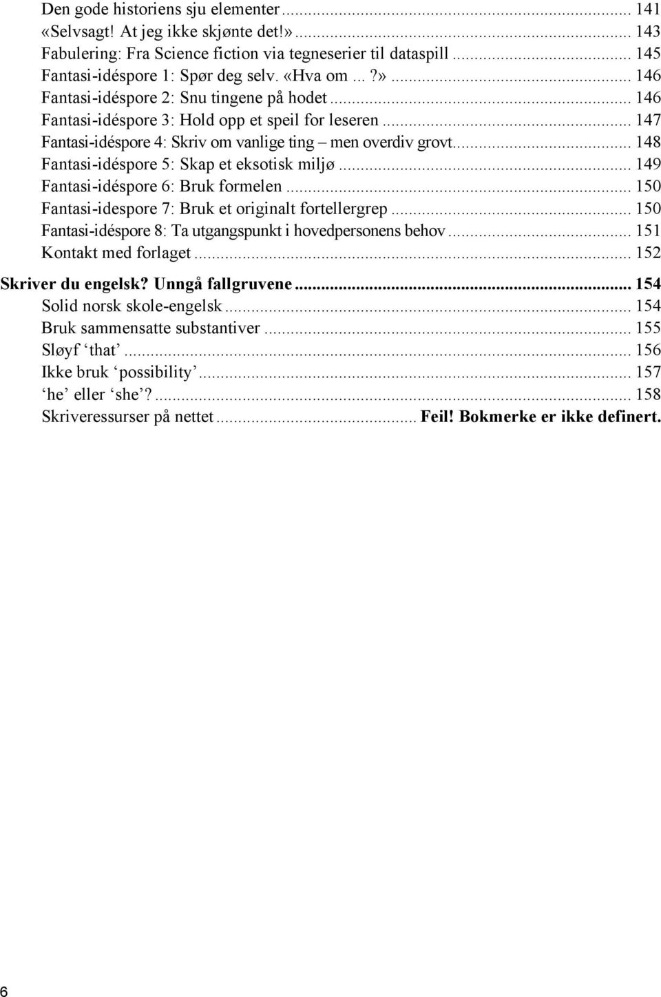 .. 149 Fantasi-idéspore 6: Bruk formelen... 150 Fantasi-idespore 7: Bruk et originalt fortellergrep... 150 Fantasi-idéspore 8: Ta utgangspunkt i hovedpersonens behov... 151 Kontakt med forlaget.