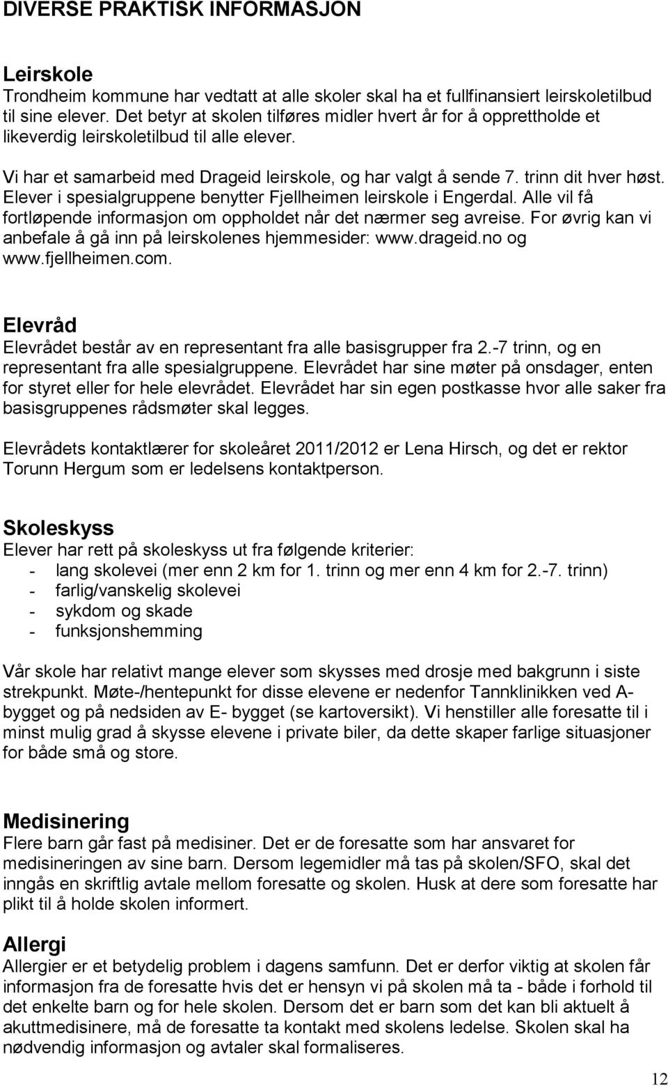 Elever i spesialgruppene benytter Fjellheimen leirskole i Engerdal. Alle vil få fortløpende informasjon om oppholdet når det nærmer seg avreise.