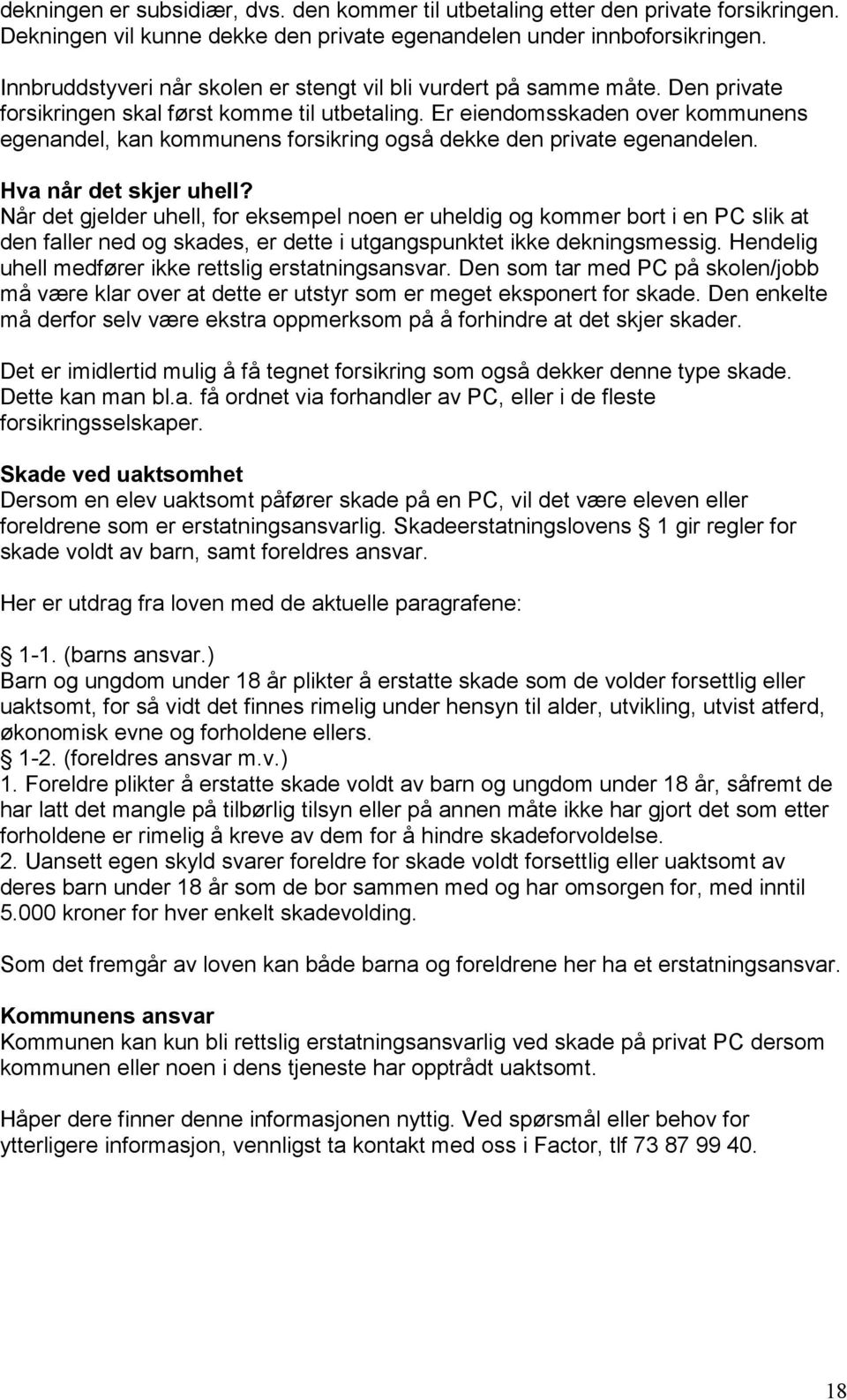 Er eiendomsskaden over kommunens egenandel, kan kommunens forsikring også dekke den private egenandelen. Hva når det skjer uhell?