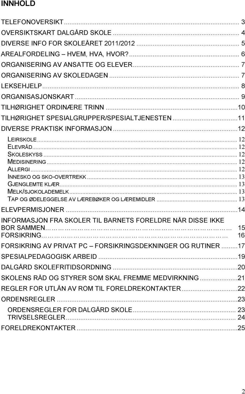 .. 12 ELEVRÅD... 12 SKOLESKYSS... 12 MEDISINERING... 12 ALLERGI... 12 INNESKO OG SKO-OVERTREKK... 13 GJENGLEMTE KLÆR... 13 MELK/SJOKOLADEMELK... 13 TAP OG ØDELEGGELSE AV LÆREBØKER OG LÆREMIDLER.