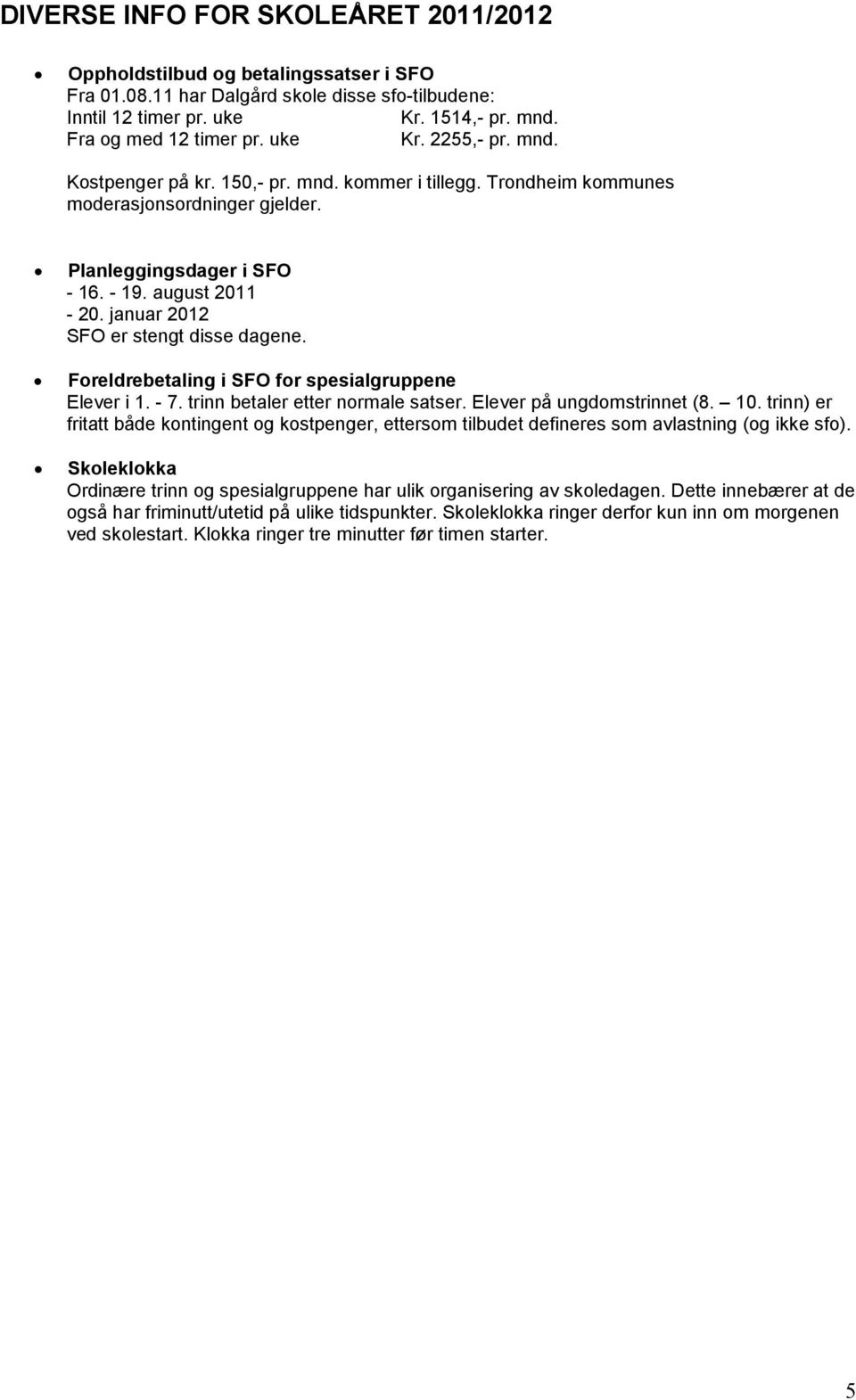 januar 2012 SFO er stengt disse dagene. Foreldrebetaling i SFO for spesialgruppene Elever i 1. - 7. trinn betaler etter normale satser. Elever på ungdomstrinnet (8. 10.