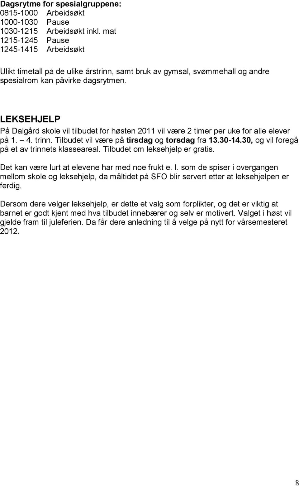 LEKSEHJELP På Dalgård skole vil tilbudet for høsten 2011 vil være 2 timer per uke for alle elever på 1. 4. trinn. Tilbudet vil være på tirsdag og torsdag fra 13.30-14.