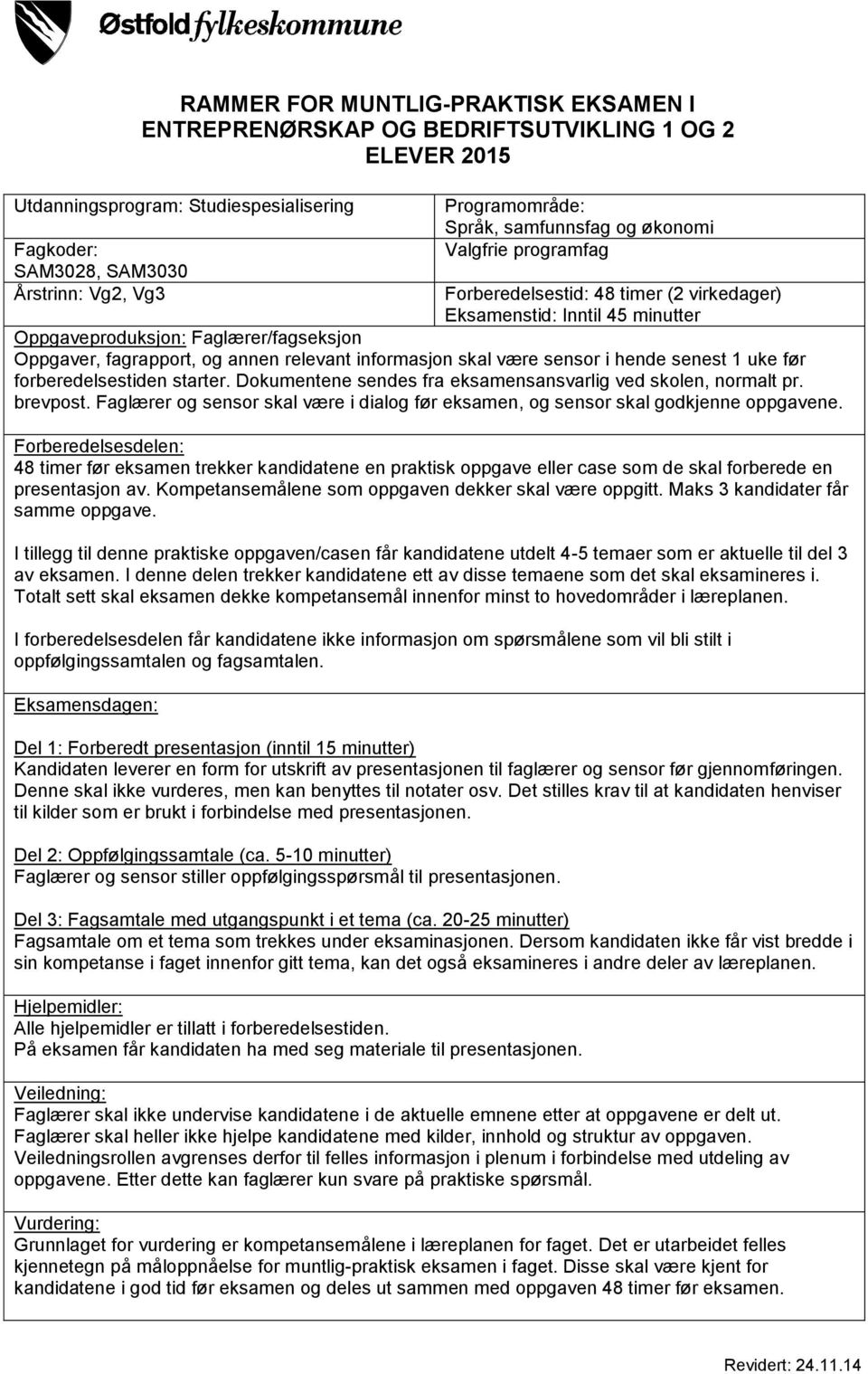 relevant informasjon skal være sensor i hende senest 1 uke før forberedelsestiden starter. Dokumentene sendes fra eksamensansvarlig ved skolen, normalt pr. brevpost.