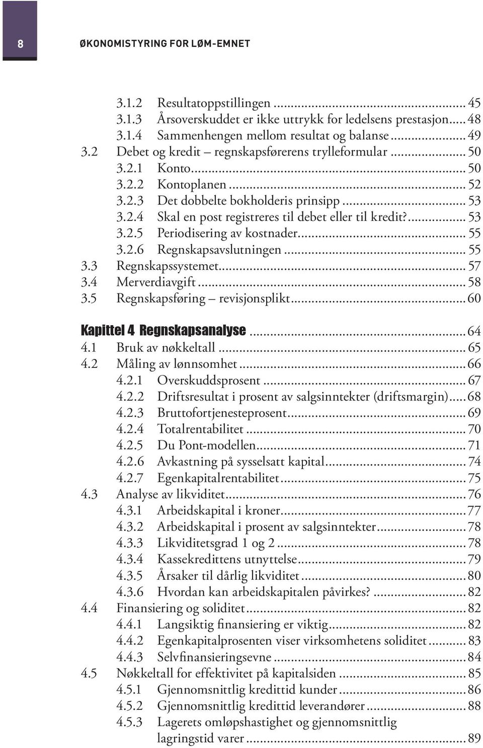 ... 53 3.2.5 Periodisering av kostnader... 55 3.2.6 Regnskapsavslutningen... 55 3.3 Regnskapssystemet...57 3.4 Merverdiavgift...58 3.5 Regnskapsføring revisjonsplikt...60 Kapittel 4 Regnskapsanalyse.