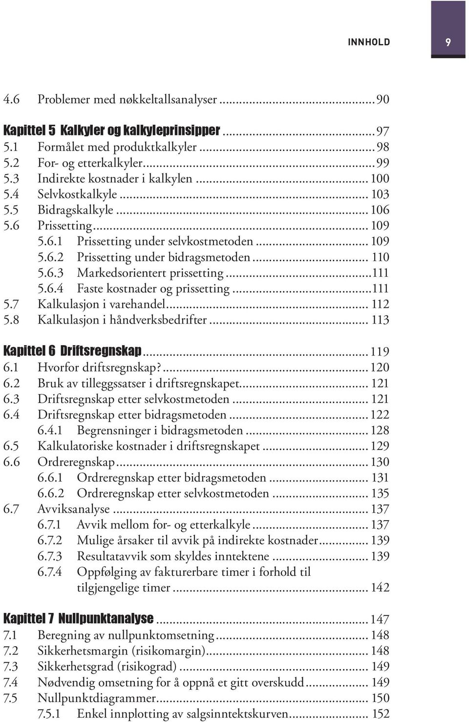 .. 110 5.6.3 Markedsorientert prissetting...111 5.6.4 Faste kostnader og prissetting...111 5.7 Kalkulasjon i varehandel... 112 5.8 Kalkulasjon i håndverksbedrifter... 113 Kapittel 6 Driftsregnskap.