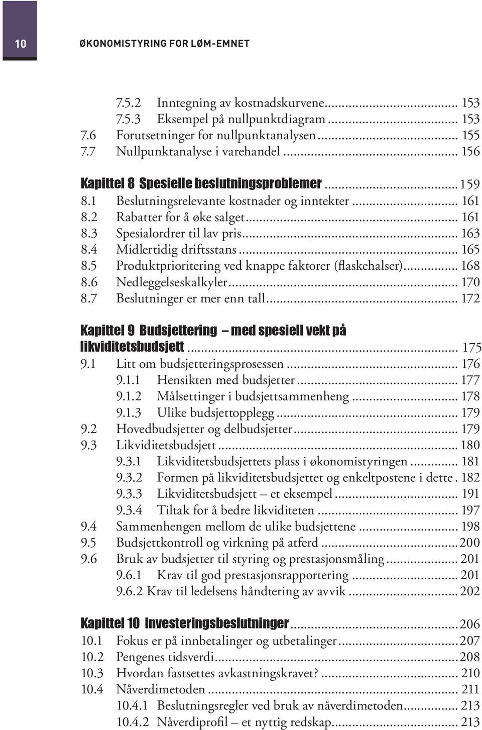 4 Midlertidig driftsstans... 165 8.5 Produktprioritering ved knappe faktorer (flaskehalser)... 168 8.6 Nedleggelseskalkyler... 170 8.7 Beslutninger er mer enn tall.