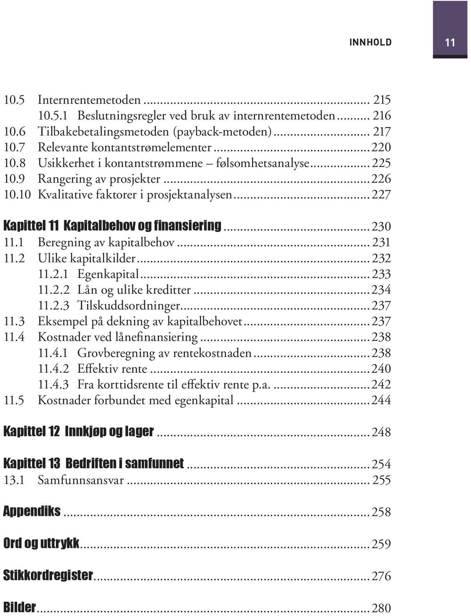 1 Beregning av kapitalbehov... 231 11.2 Ulike kapitalkilder...232 11.2.1 Egenkapital... 233 11.2.2 Lån og ulike kreditter...234 11.2.3 Tilskuddsordninger...237 11.