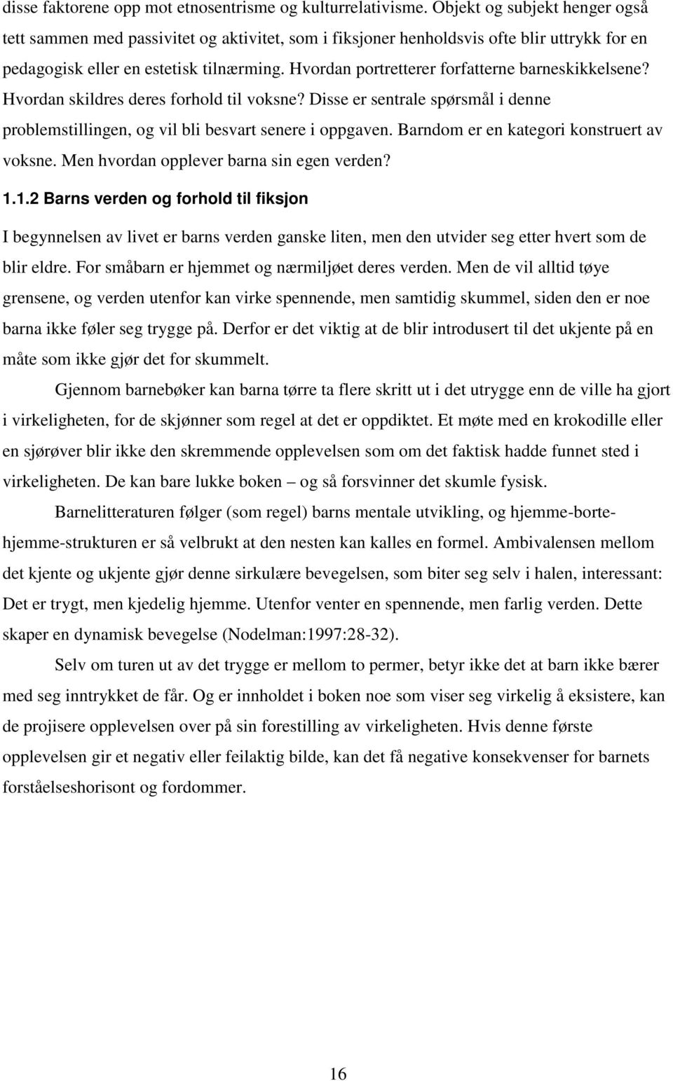 Hvordan portretterer forfatterne barneskikkelsene? Hvordan skildres deres forhold til voksne? Disse er sentrale spørsmål i denne problemstillingen, og vil bli besvart senere i oppgaven.