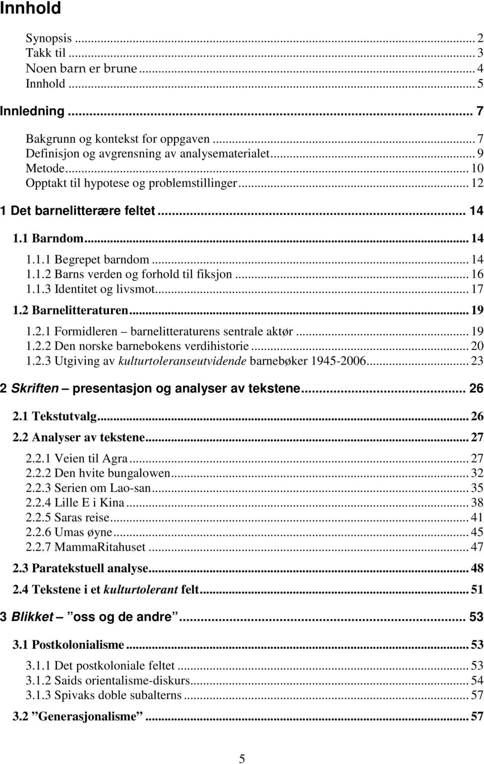 .. 17 1.2 Barnelitteraturen... 19 1.2.1 Formidleren barnelitteraturens sentrale aktør... 19 1.2.2 Den norske barnebokens verdihistorie... 20 1.2.3 Utgiving av kulturtoleranseutvidende barnebøker 1945-2006.