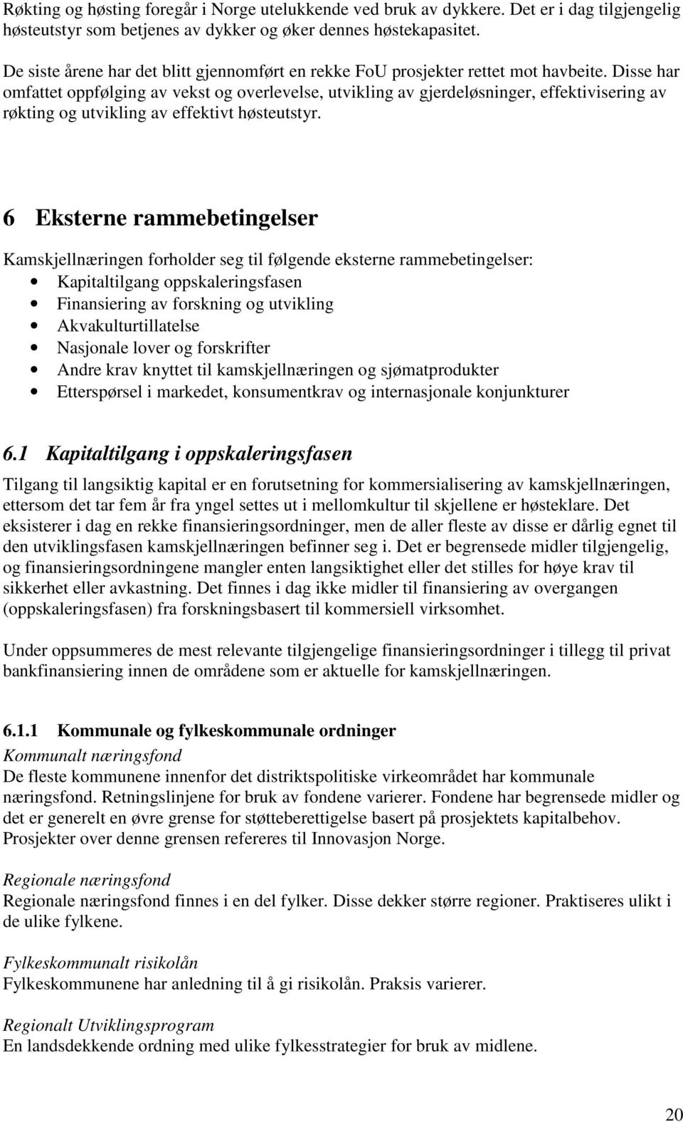 Disse har omfattet oppfølging av vekst og overlevelse, utvikling av gjerdeløsninger, effektivisering av røkting og utvikling av effektivt høsteutstyr.