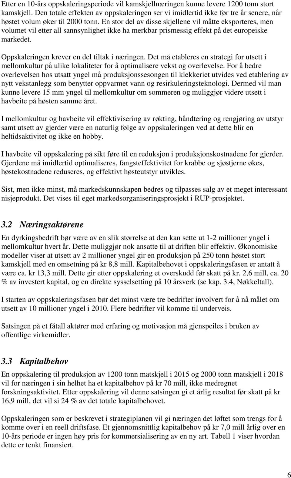 En stor del av disse skjellene vil måtte eksporteres, men volumet vil etter all sannsynlighet ikke ha merkbar prismessig effekt på det europeiske markedet.