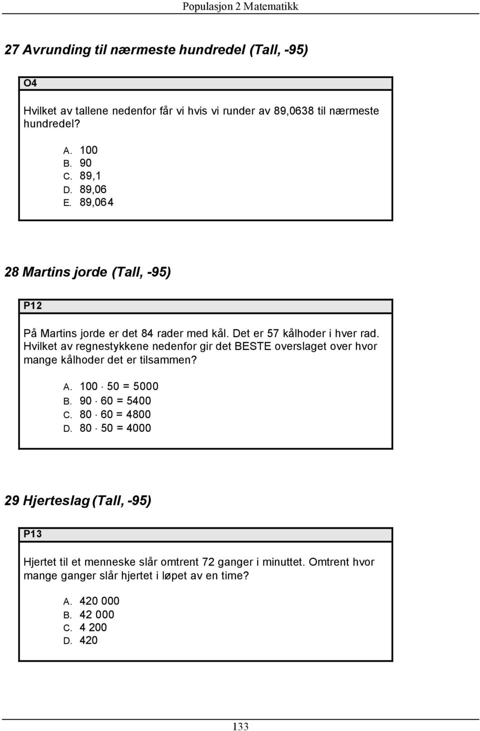 Hvilket av regnestykkene nedenfor gir det BESTE overslaget over hvor mange kålhoder det er tilsammen? A. 100 50 = 5000 B. 90 60 = 5400 C. 80 60 = 4800 D.