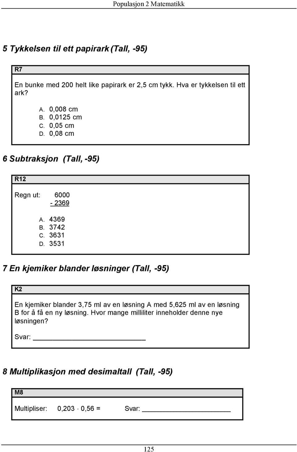 3531 7 En kjemiker blander løsninger (Tall, -95) K2 En kjemiker blander 3,75 ml av en løsning A med 5,625 ml av en løsning B for å få